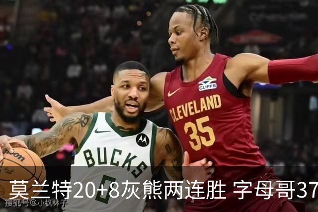 莫兰特20+8灰熊两连胜 字母哥37+10雄鹿6连胜